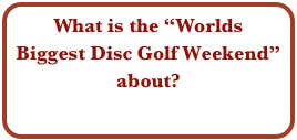 What is the “Worlds Biggest Disc Golf Weekend” about?